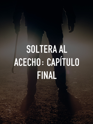 Soltera al acecho: Capítulo final