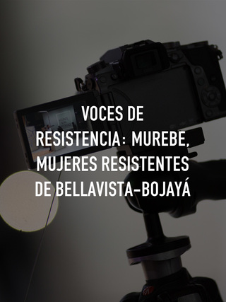 Voces de resistencia: Murebe, Mujeres Resistentes de Bellavista-Bojayá