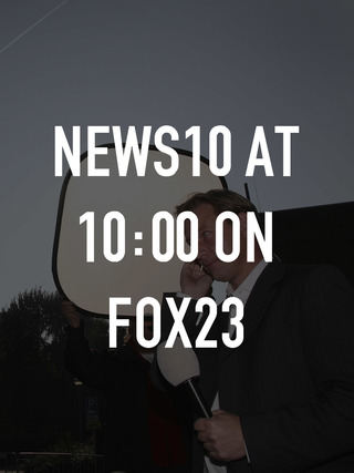 News10 at 10:00 on FOX23