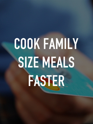 Cook Family Size Meals Faster